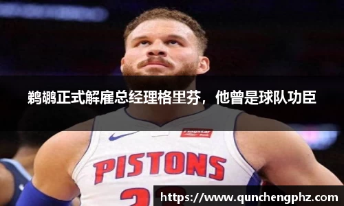 鹈鹕正式解雇总经理格里芬，他曾是球队功臣