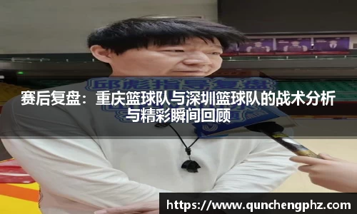 赛后复盘：重庆篮球队与深圳篮球队的战术分析与精彩瞬间回顾
