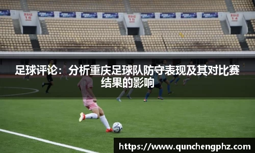 足球评论：分析重庆足球队防守表现及其对比赛结果的影响