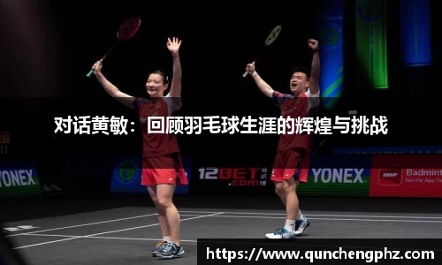 对话黄敏：回顾羽毛球生涯的辉煌与挑战