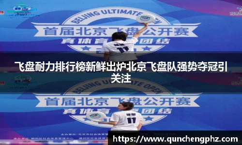 飞盘耐力排行榜新鲜出炉北京飞盘队强势夺冠引关注