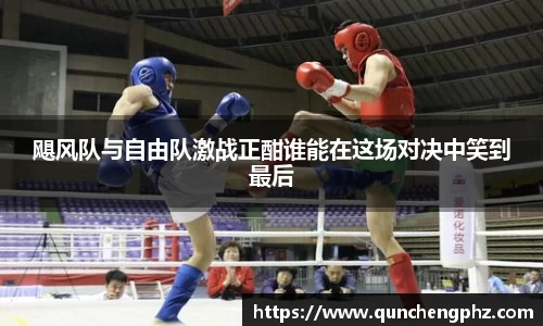 飓风队与自由队激战正酣谁能在这场对决中笑到最后