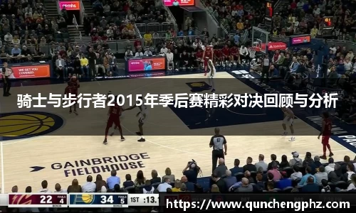 骑士与步行者2015年季后赛精彩对决回顾与分析