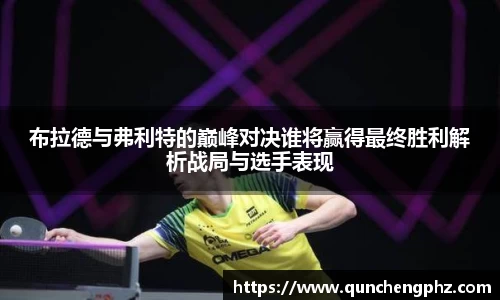布拉德与弗利特的巅峰对决谁将赢得最终胜利解析战局与选手表现