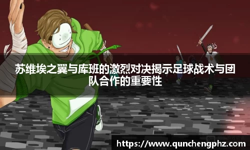 苏维埃之翼与库班的激烈对决揭示足球战术与团队合作的重要性