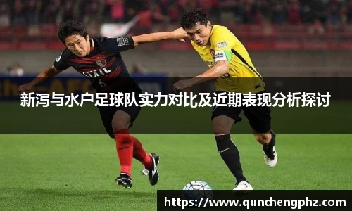 新泻与水户足球队实力对比及近期表现分析探讨