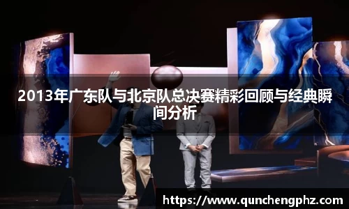 2013年广东队与北京队总决赛精彩回顾与经典瞬间分析