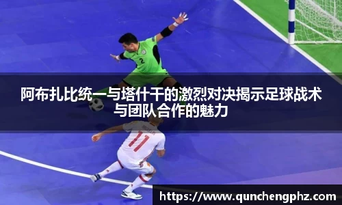 阿布扎比统一与塔什干的激烈对决揭示足球战术与团队合作的魅力