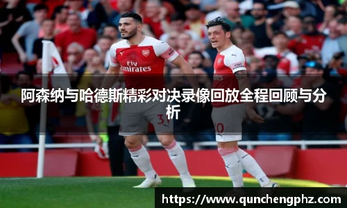阿森纳与哈德斯精彩对决录像回放全程回顾与分析