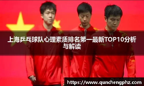上海乒乓球队心理素质排名第一最新TOP10分析与解读